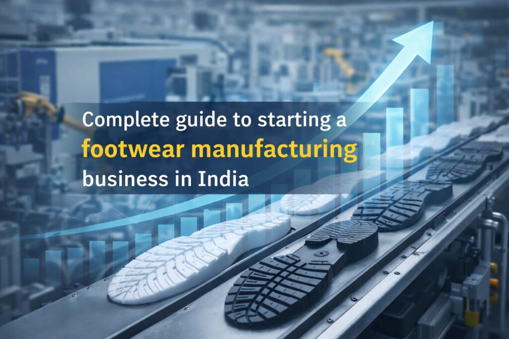 How to Start a Footwear Manufacturing Business in India (2026 Guide)